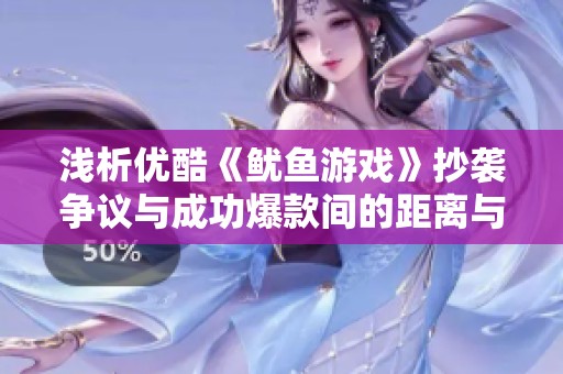 浅析优酷《鱿鱼游戏》抄袭争议与成功爆款间的距离与原因探讨