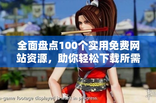 全面盘点100个实用免费网站资源，助你轻松下载所需内容