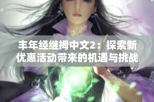 丰年经继拇中文2：探索新优惠活动带来的机遇与挑战