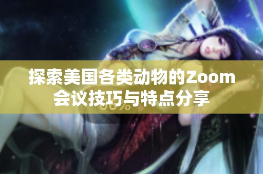 探索美国各类动物的Zoom会议技巧与特点分享