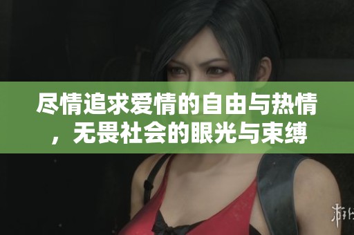 尽情追求爱情的自由与热情，无畏社会的眼光与束缚