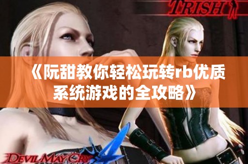 《阮甜教你轻松玩转rb优质系统游戏的全攻略》