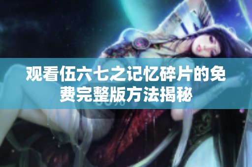 观看伍六七之记忆碎片的免费完整版方法揭秘