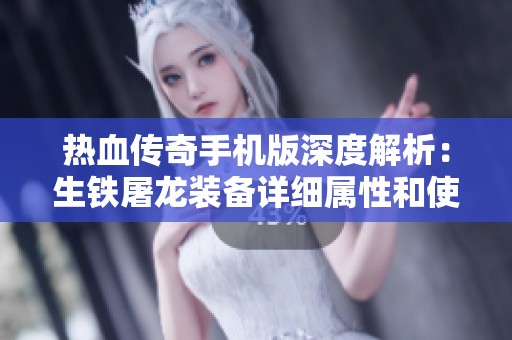 热血传奇手机版深度解析：生铁屠龙装备详细属性和使用技巧全揭秘