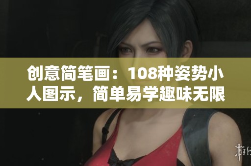 创意简笔画：108种姿势小人图示，简单易学趣味无限