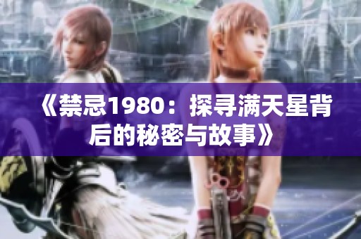 《禁忌1980：探寻满天星背后的秘密与故事》