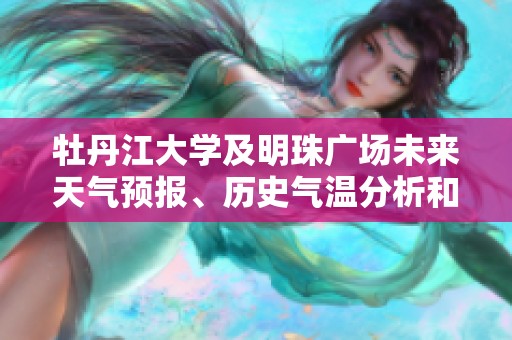 牡丹江大学及明珠广场未来天气预报、历史气温分析和旅游指数指南一览