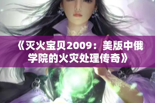 《灭火宝贝2009：美版中俄学院的火灾处理传奇》