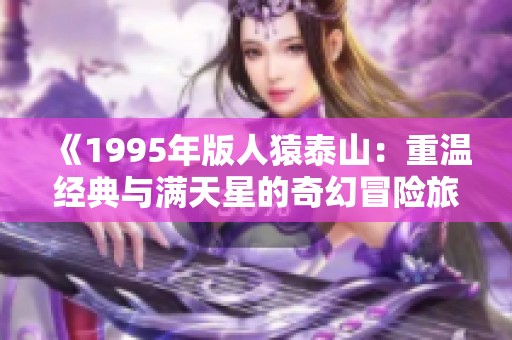 《1995年版人猿泰山：重温经典与满天星的奇幻冒险旅程》