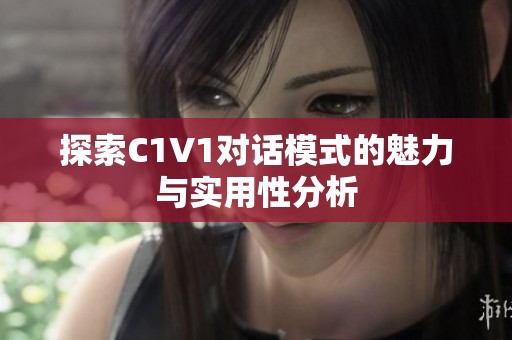 探索C1V1对话模式的魅力与实用性分析