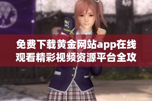 免费下载黄金网站app在线观看精彩视频资源平台全攻略