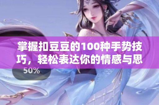 掌握扣豆豆的100种手势技巧，轻松表达你的情感与思想