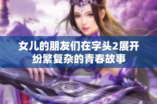女儿的朋友们在字头2展开纷繁复杂的青春故事