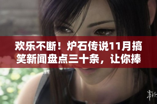 欢乐不断！炉石传说11月搞笑新闻盘点三十条，让你捧腹大笑不停歇