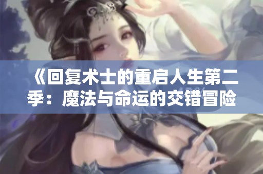 《回复术士的重启人生第二季：魔法与命运的交错冒险》