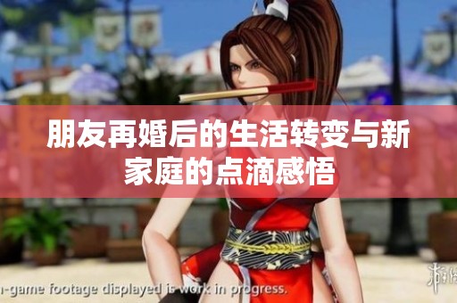 朋友再婚后的生活转变与新家庭的点滴感悟