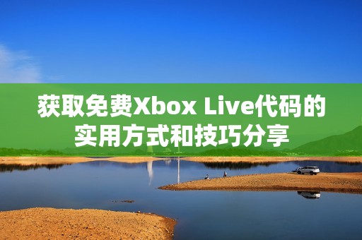 获取免费Xbox Live代码的实用方式和技巧分享