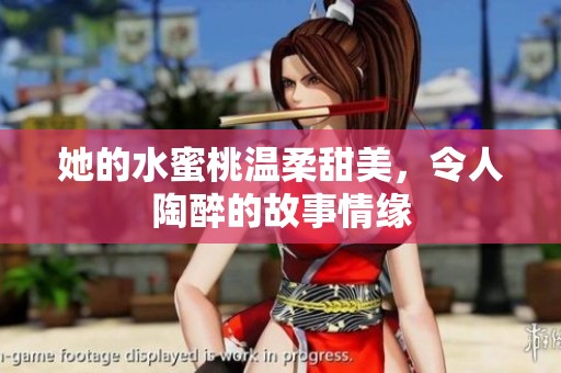 她的水蜜桃温柔甜美，令人陶醉的故事情缘