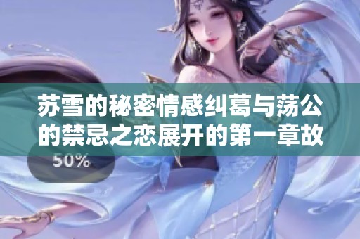 苏雪的秘密情感纠葛与荡公的禁忌之恋展开的第一章故事