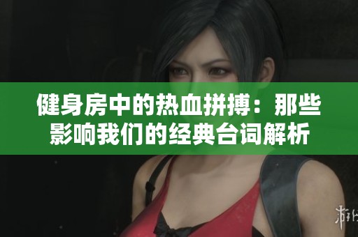 健身房中的热血拼搏：那些影响我们的经典台词解析