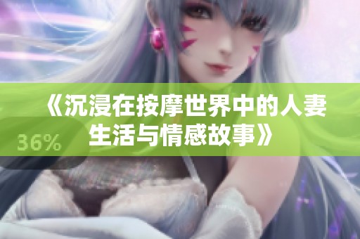 《沉浸在按摩世界中的人妻生活与情感故事》