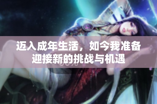 迈入成年生活，如今我准备迎接新的挑战与机遇