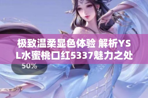 极致温柔显色体验 解析YSL水蜜桃口红5337魅力之处