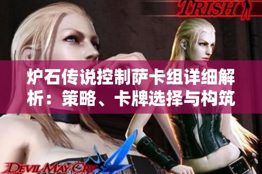 炉石传说控制萨卡组详细解析：策略、卡牌选择与构筑技巧全面分享