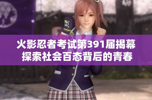 火影忍者考试第391届揭幕 探索社会百态背后的青春与梦想