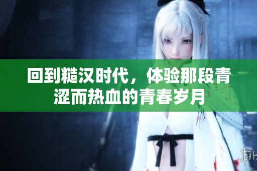 回到糙汉时代，体验那段青涩而热血的青春岁月