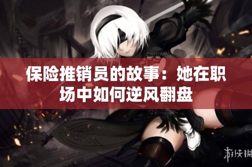 保险推销员的故事：她在职场中如何逆风翻盘