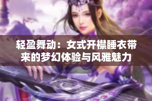 轻盈舞动：女式开襟睡衣带来的梦幻体验与风雅魅力