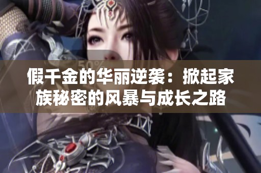 假千金的华丽逆袭：掀起家族秘密的风暴与成长之路