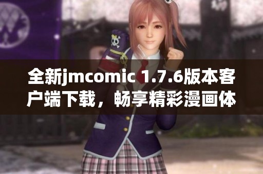 全新jmcomic 1.7.6版本客户端下载，畅享精彩漫画体验！