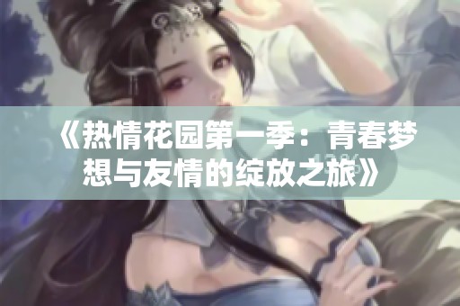 《热情花园第一季：青春梦想与友情的绽放之旅》