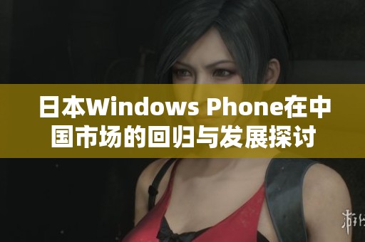 日本Windows Phone在中国市场的回归与发展探讨