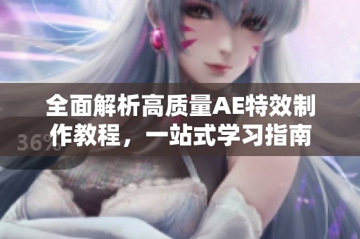 全面解析高质量AE特效制作教程，一站式学习指南