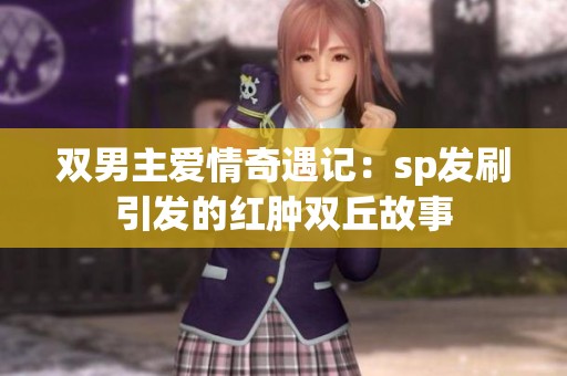 双男主爱情奇遇记：sp发刷引发的红肿双丘故事