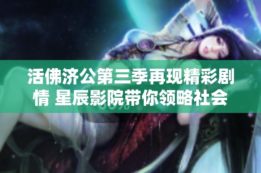 活佛济公第三季再现精彩剧情 星辰影院带你领略社会百态新篇章