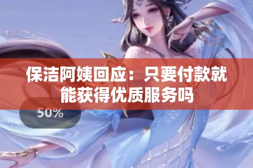 保洁阿姨回应：只要付款就能获得优质服务吗