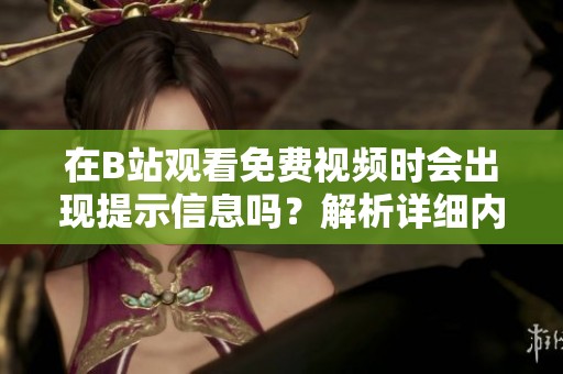 在B站观看免费视频时会出现提示信息吗？解析详细内容