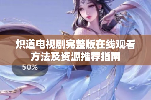 炽道电视剧完整版在线观看方法及资源推荐指南