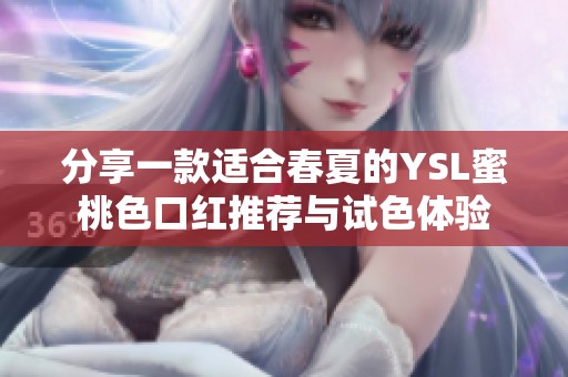 分享一款适合春夏的YSL蜜桃色口红推荐与试色体验
