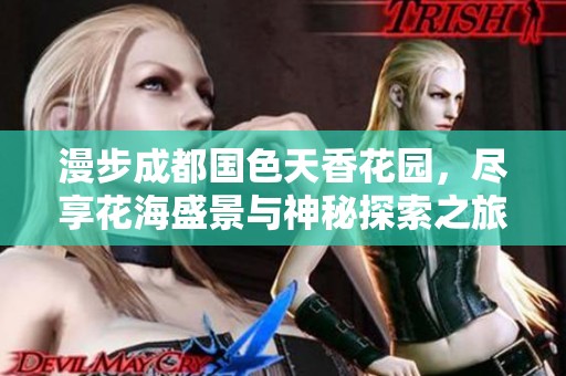 漫步成都国色天香花园，尽享花海盛景与神秘探索之旅，让每一票成为快乐的钥匙