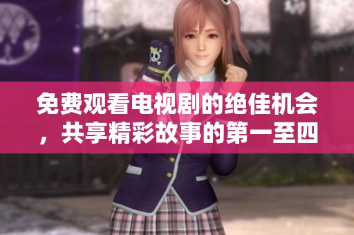 免费观看电视剧的绝佳机会，共享精彩故事的第一至四十集