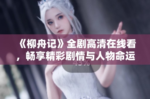 《柳舟记》全剧高清在线看，畅享精彩剧情与人物命运