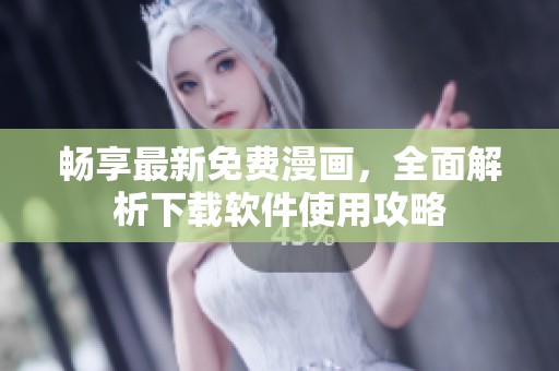 畅享最新免费漫画，全面解析下载软件使用攻略