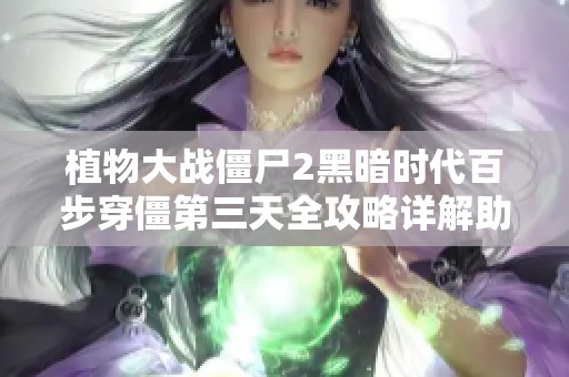 植物大战僵尸2黑暗时代百步穿僵第三天全攻略详解助你轻松通关成功