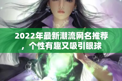 2022年最新潮流网名推荐，个性有趣又吸引眼球