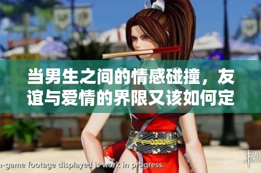 当男生之间的情感碰撞，友谊与爱情的界限又该如何定义